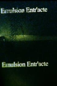 Emulsion Entr’acte; intermission