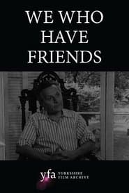 We Who Have Friends